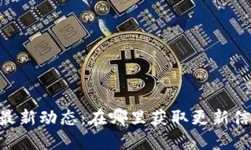 Tokenim最新动态：在哪里获取更新信息和资源
