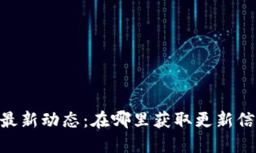Tokenim最新动态：在哪里获取更新信息和资源
