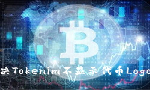 :如何解决Tokenim不显示代币Logo的问题？