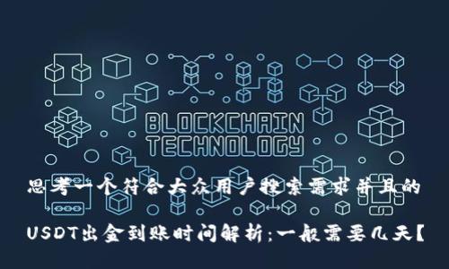 思考一个符合大众用户搜索需求并且的

USDT出金到账时间解析：一般需要几天？