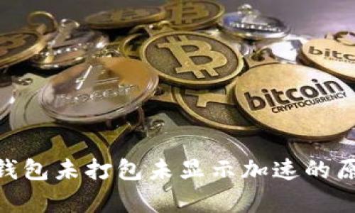 解析Tokenim钱包未打包未显示加速的原因及解决方案