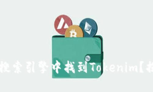 为什么您无法在搜索引擎中找到Tokenim？揭秘其背后的原因