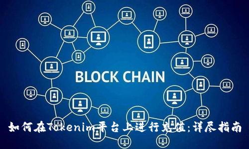 如何在Tokenim平台上进行充值：详尽指南