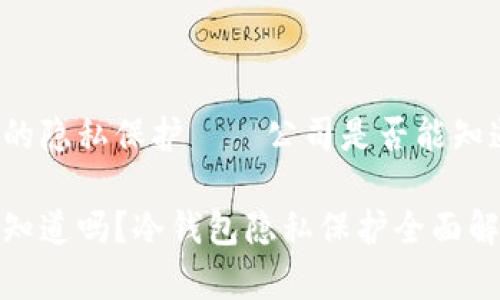初步了解与冷钱包的隐私保护——公司是否能知道你的冷钱包金额？

冷钱包金额公司能知道吗？冷钱包隐私保护全面解析