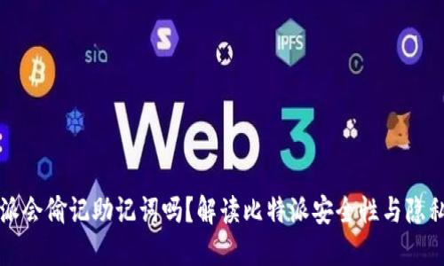 比特派会偷记助记词吗？解读比特派安全性与隐私保护