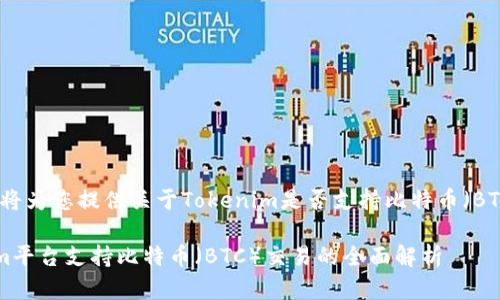 在此回答中，我将为您提供关于Tokenim是否支持比特币（BTC）的详细信息。

### Tokenim平台支持比特币（BTC）交易的全面解析