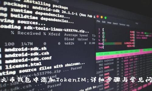 如何在火币钱包中添加TokenIM：详细步骤与常见问题解答