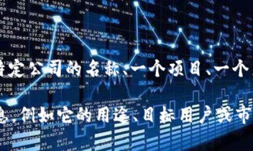 看起来你在询问有关“tokenim”的信息。不过，我并不确定“tokenim”是指什么，因为它可能是一个特定公司的名称、一个项目、一个产品，或者是其他性质的术语。如果能够提供更具体的信息或上下文，我将能够更好地为你提供帮助。

如果你是在寻找有关某个特定加密货币、区块链项目或数字资产的详细信息，请提供更多的背景信息，例如它的用途、目标用户或市场，这样我可以更准确地为你提供资料与分析。