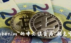 ＂tokenim＂的中文读音为“托克宁”。