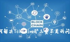 如何解决Tokenim矿工费不足的问题？