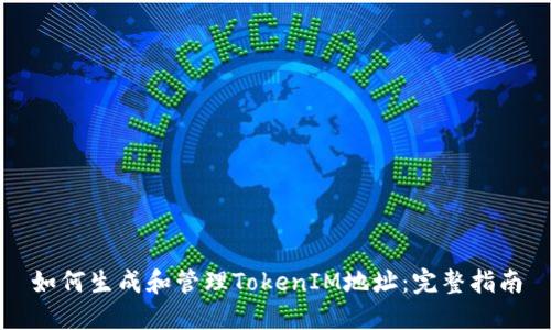 如何生成和管理TokenIM地址：完整指南