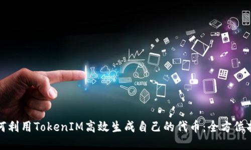如何利用TokenIM高效生成自己的代币：全方位指南