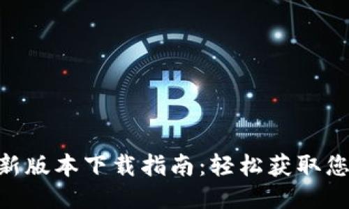 Tokenim最新版本下载指南：轻松获取您所需的工具