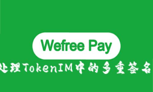 如何处理TokenIM中的多重签名问题？