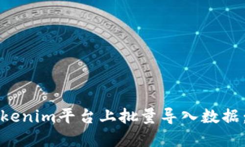 如何在Tokenim平台上批量导入数据：详细指南