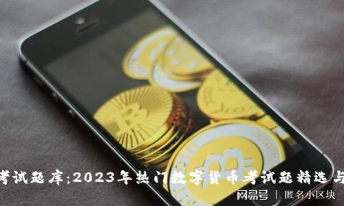 Tokenim考试题库：2023年热门数字货币考试题精选与备考技巧