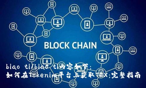 biao ti/biao ti内容如下：  
如何在Tokenim平台上获取TRX：完整指南