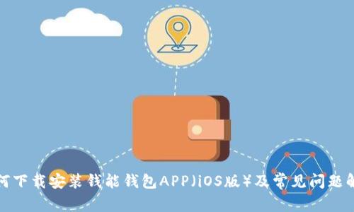 如何下载安装钱能钱包APP（iOS版）及常见问题解答
