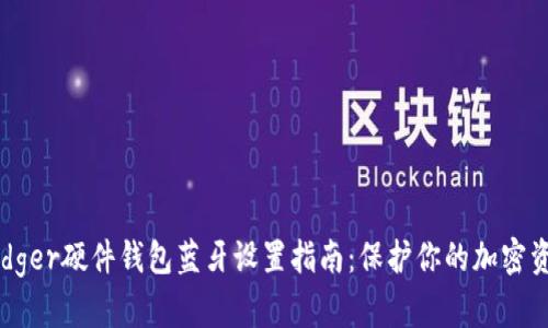 Ledger硬件钱包蓝牙设置指南：保护你的加密资产