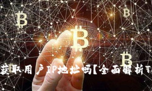 ### Tokenim会获取用户IP地址吗?全面解析Tokenim的隐私政策