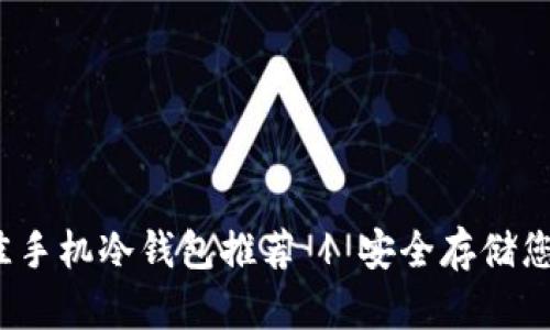 2023年最佳手机冷钱包推荐 | 安全存储您的数字资产