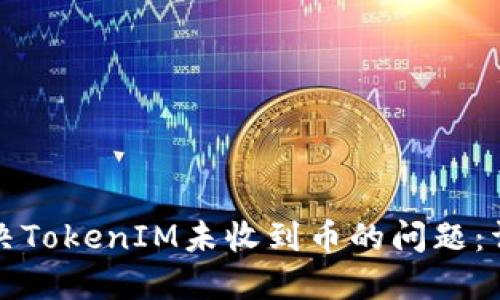 如何解决TokenIM未收到币的问题：详细指南